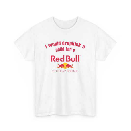I Would Dropkick A Child For A Red Bull Tee