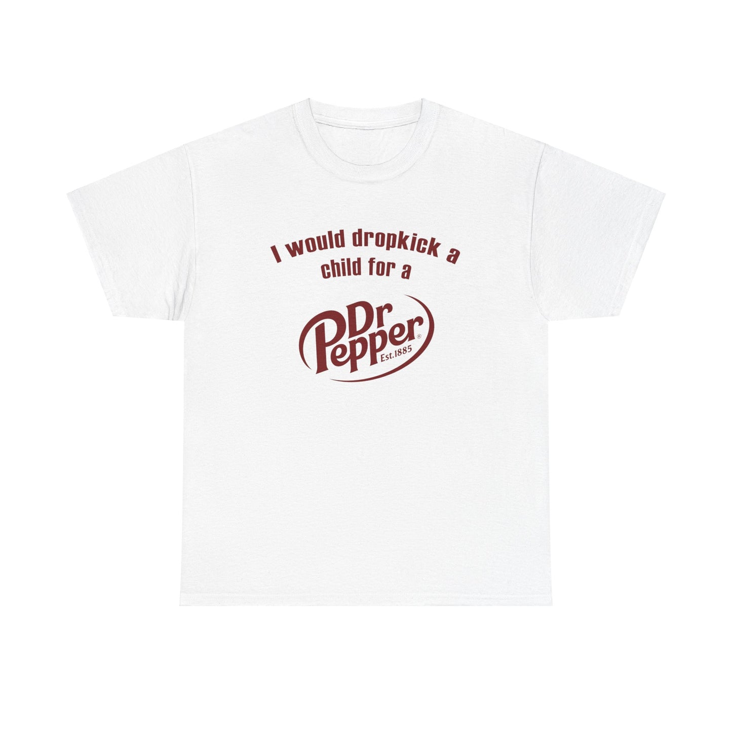 I Would Dropkick A Child For A Dr. Pepper Tee