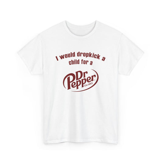 I Would Dropkick A Child For A Dr. Pepper Tee