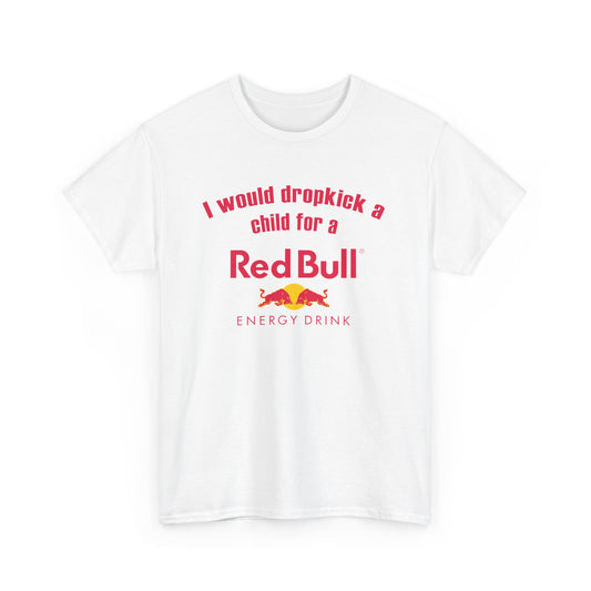 I Would Dropkick A Child For A Red Bull Tee