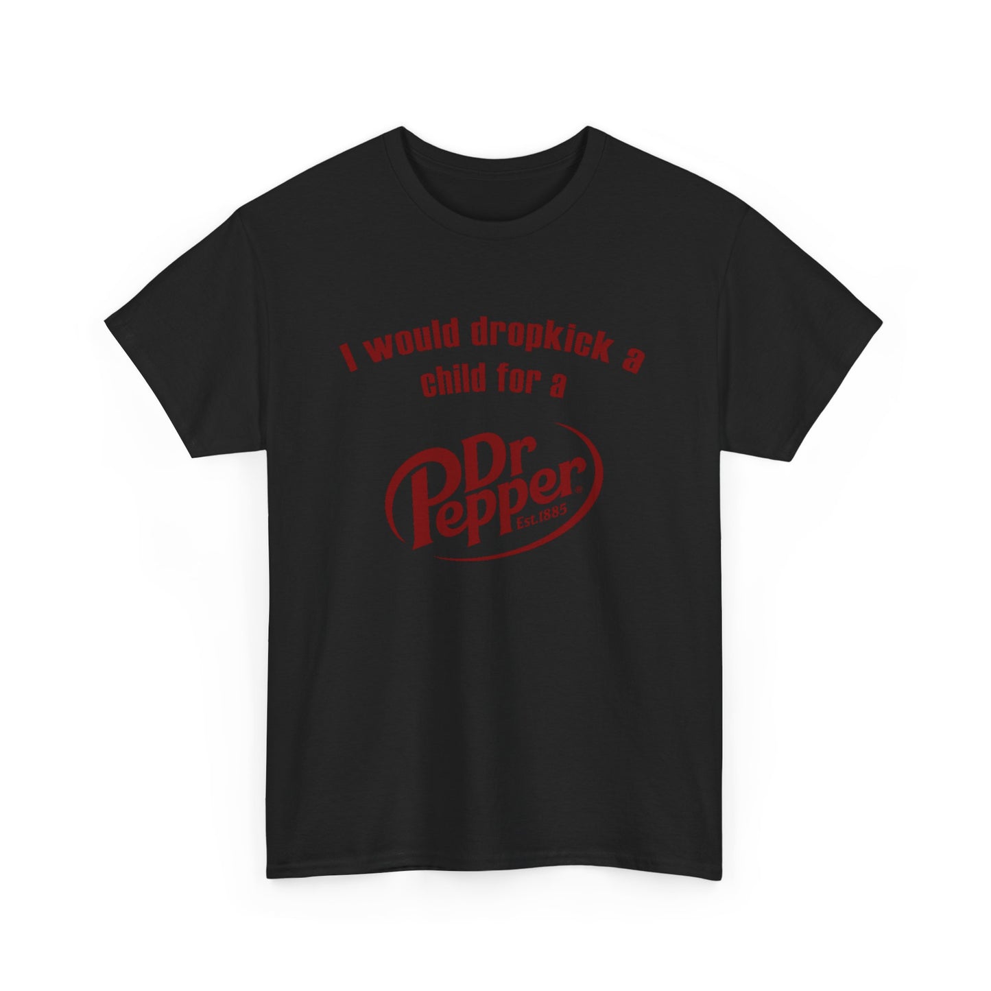 I Would Dropkick A Child For A Dr. Pepper Tee