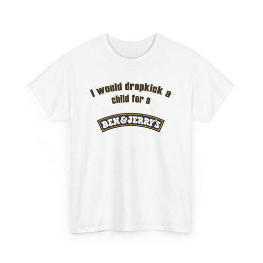 I Would Dropkick A Child For A Ben & Jerry's Tee