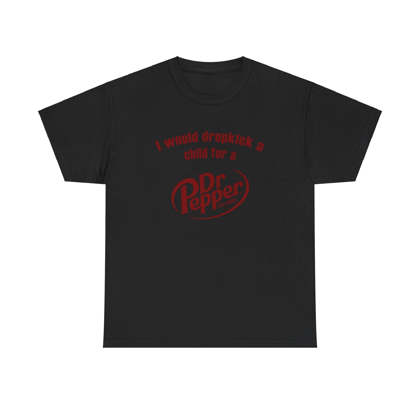 I Would Dropkick A Child For A Dr. Pepper Tee