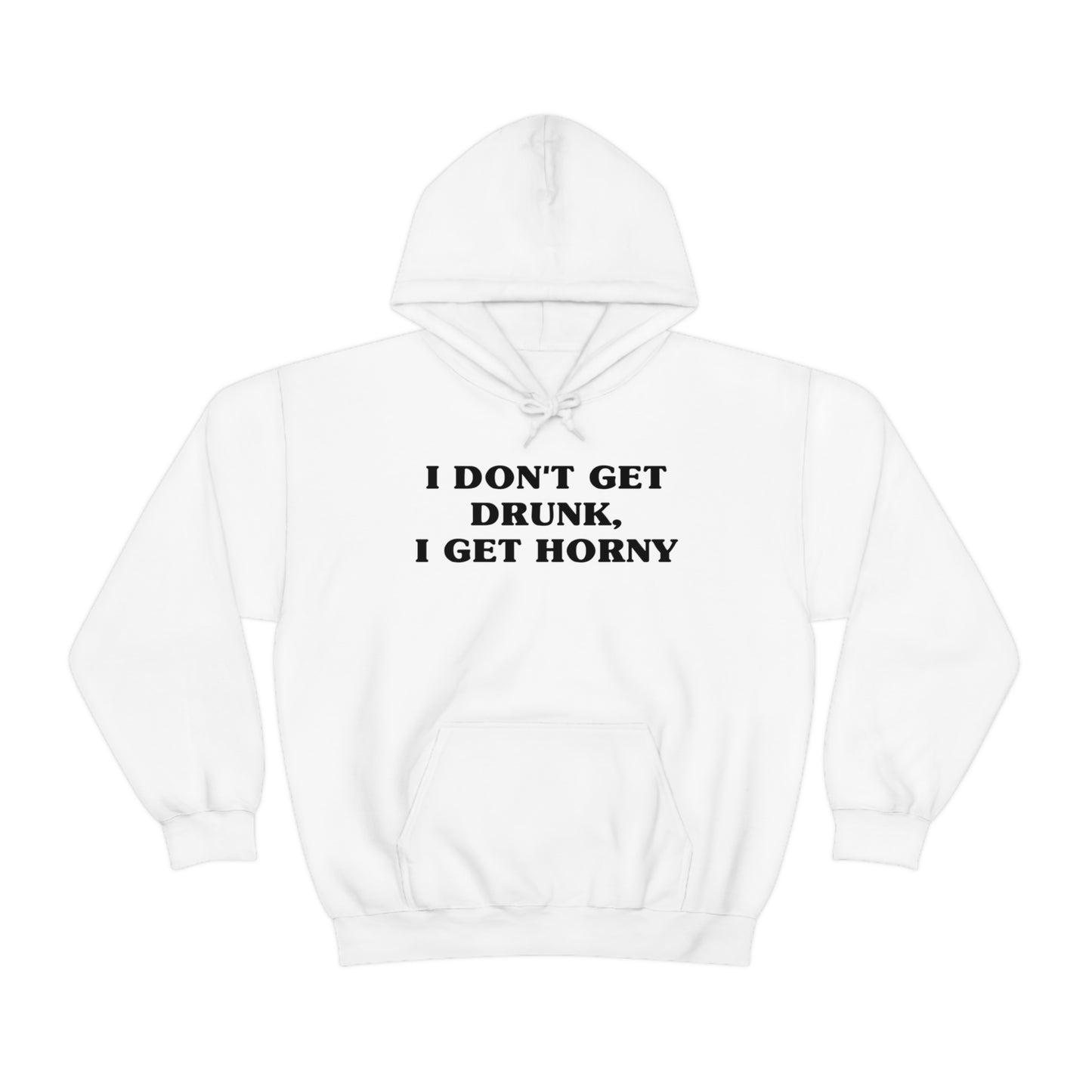 I Don't Get Drunk, I Get Horny Hoodie