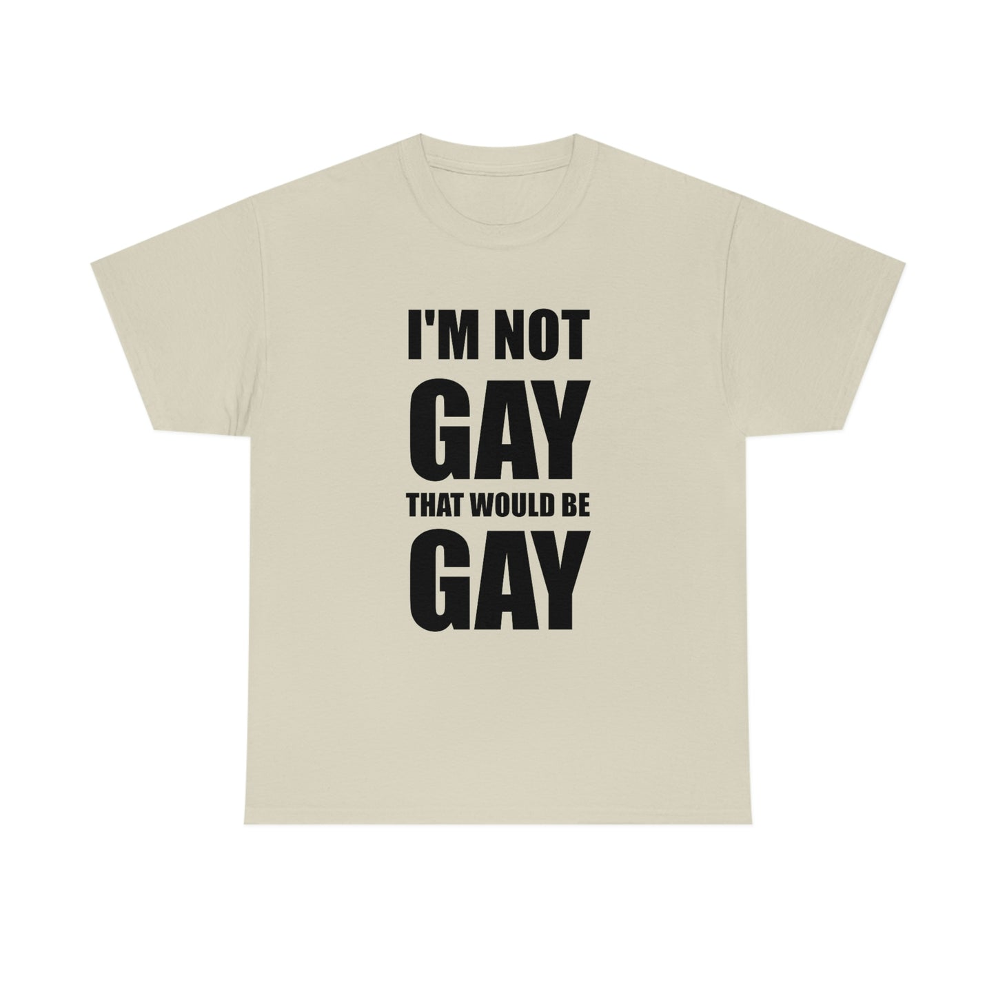 I'm Not Gay That Would Be Gay Tee