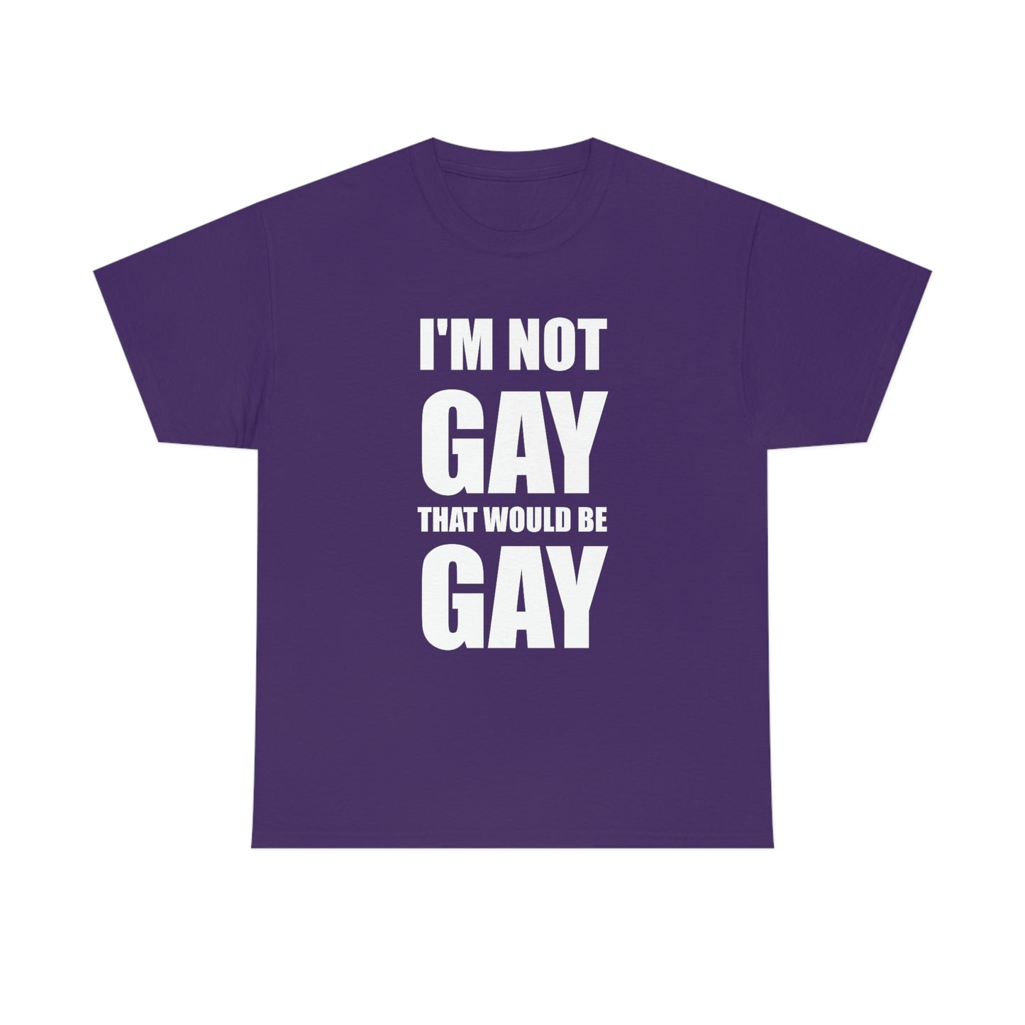 I'm Not Gay That Would Be Gay Tee