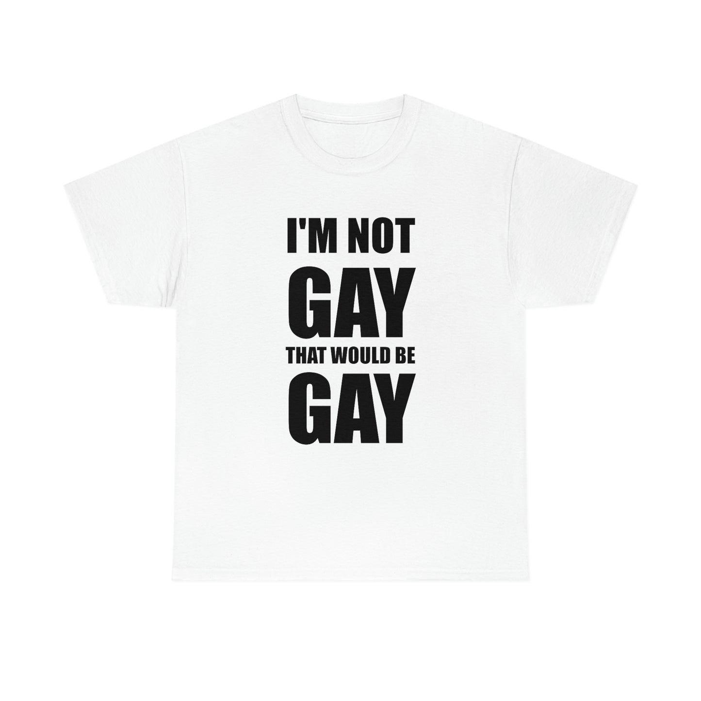 I'm Not Gay That Would Be Gay Tee