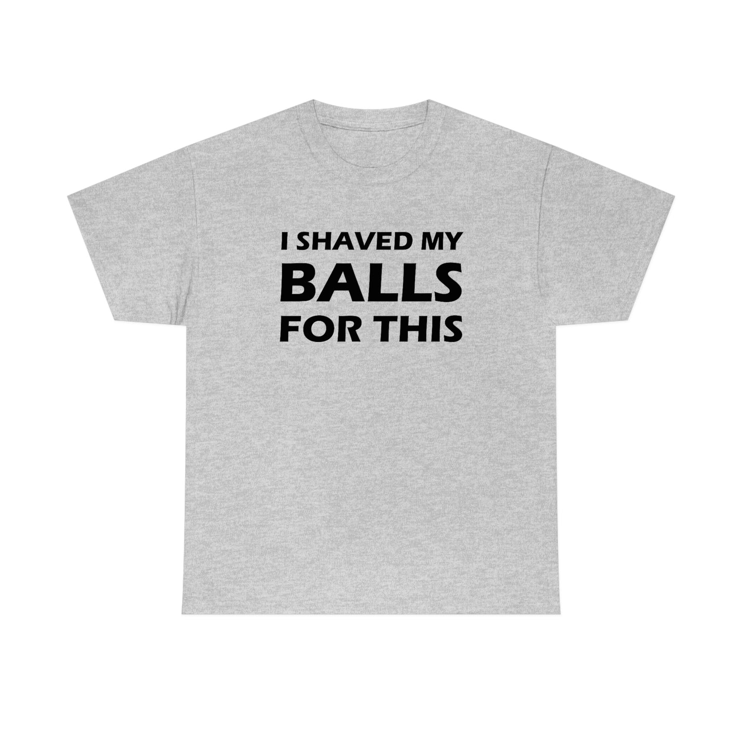 I Shaved My Balls For This Tee