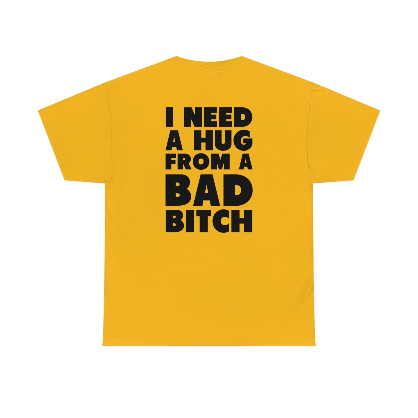 I Need A Hug From A Bad Bitch Tee (Design on the back)