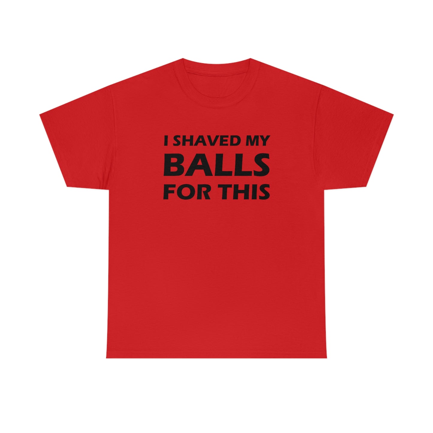 I Shaved My Balls For This Tee