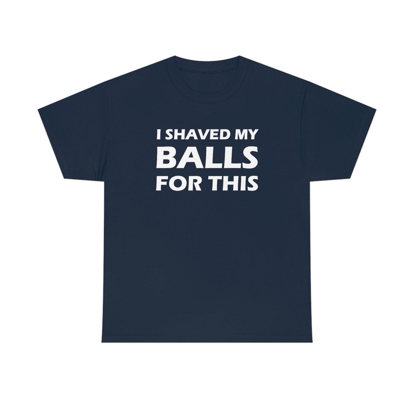 I Shaved My Balls For This Tee