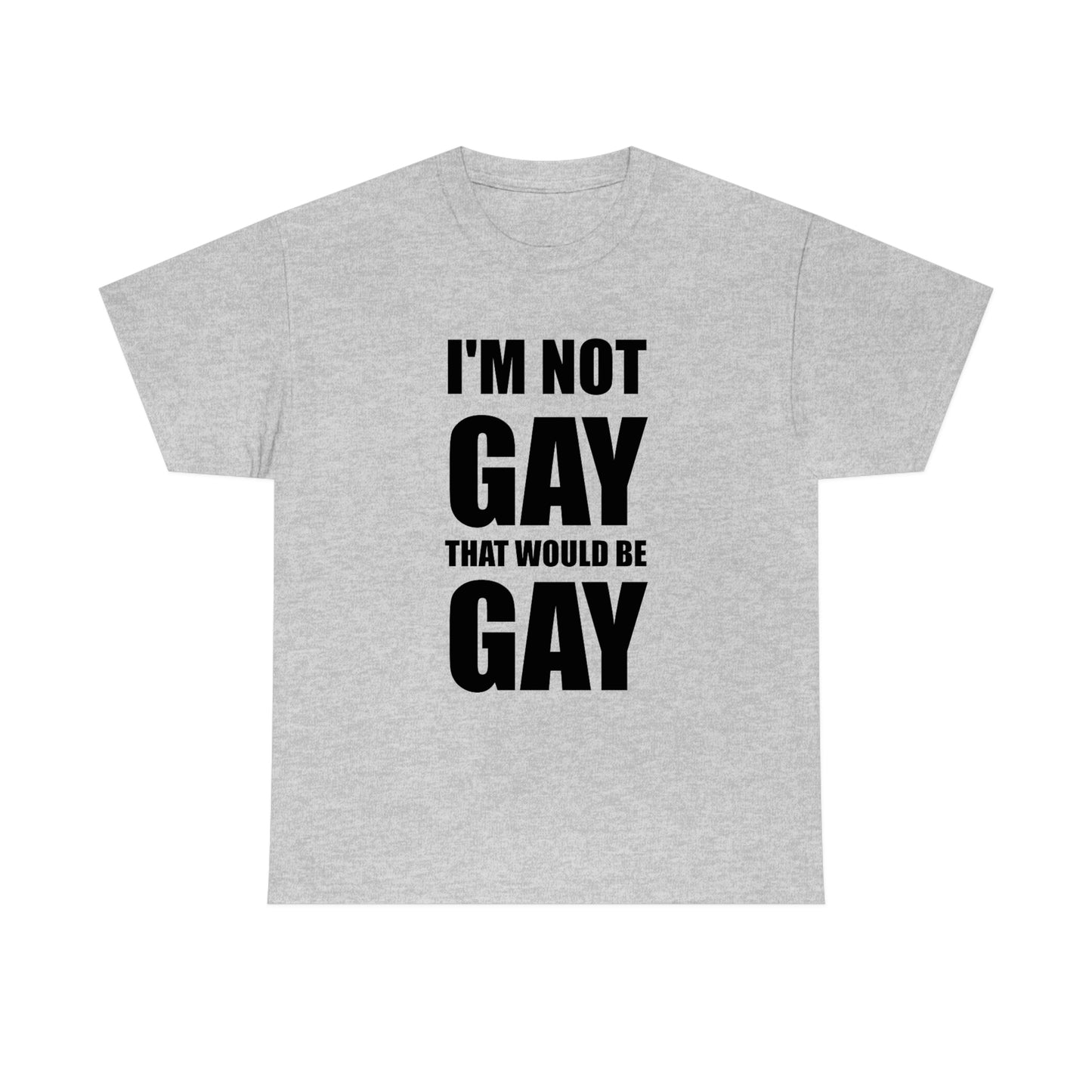 I'm Not Gay That Would Be Gay Tee