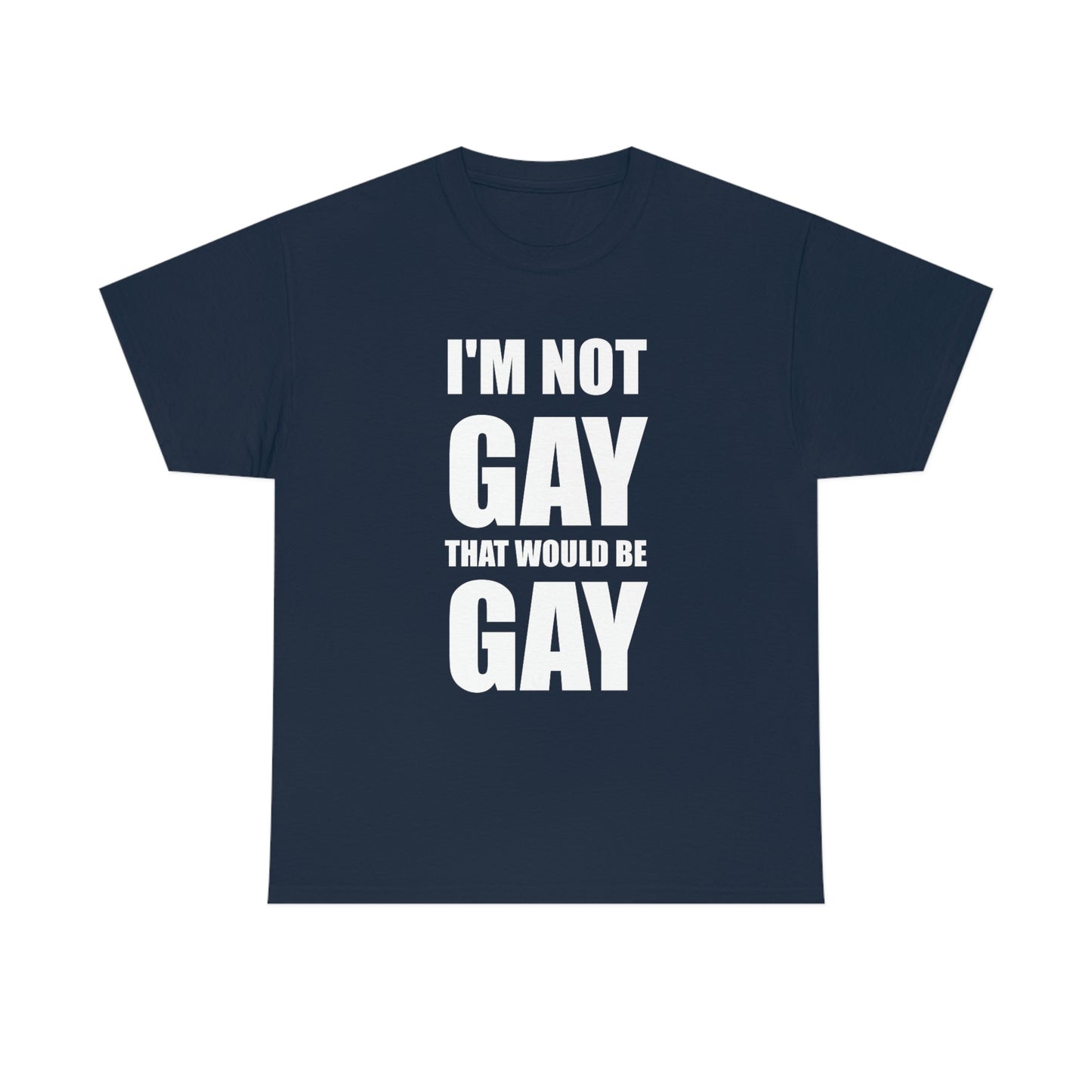 I'm Not Gay That Would Be Gay Tee