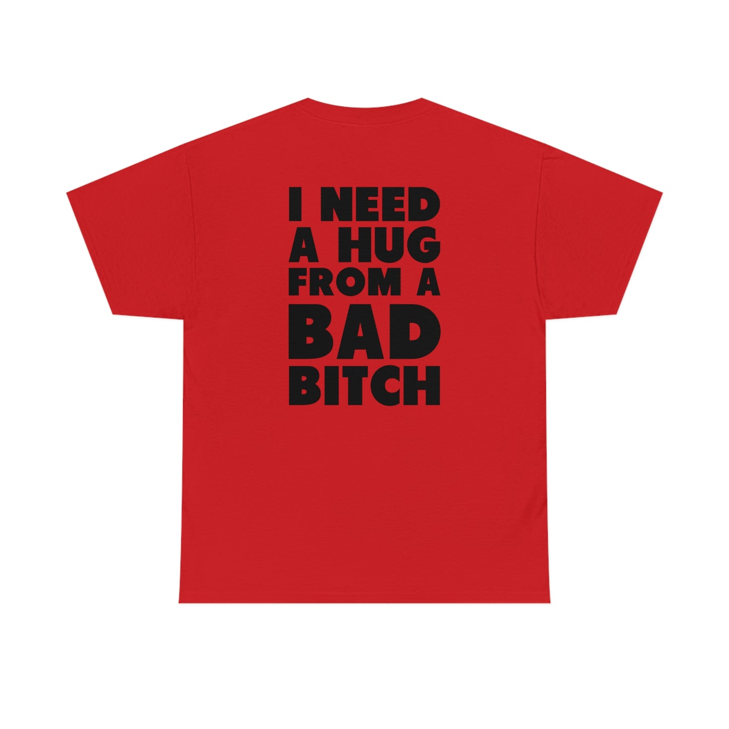 I Need A Hug From A Bad Bitch Tee (Design on the back)