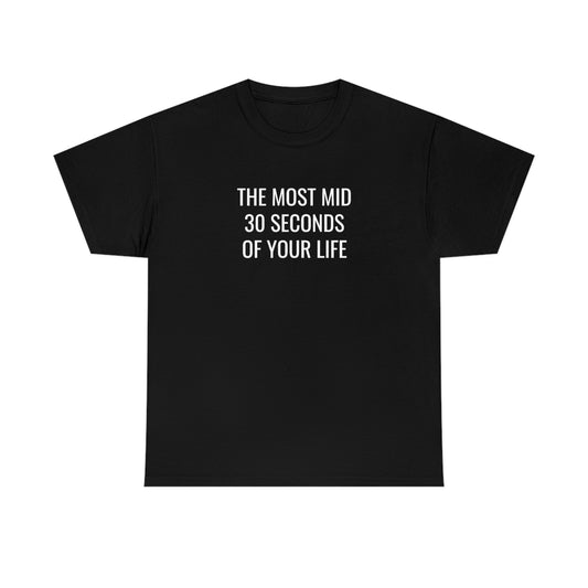 The Most Mid 30 Seconds Tee