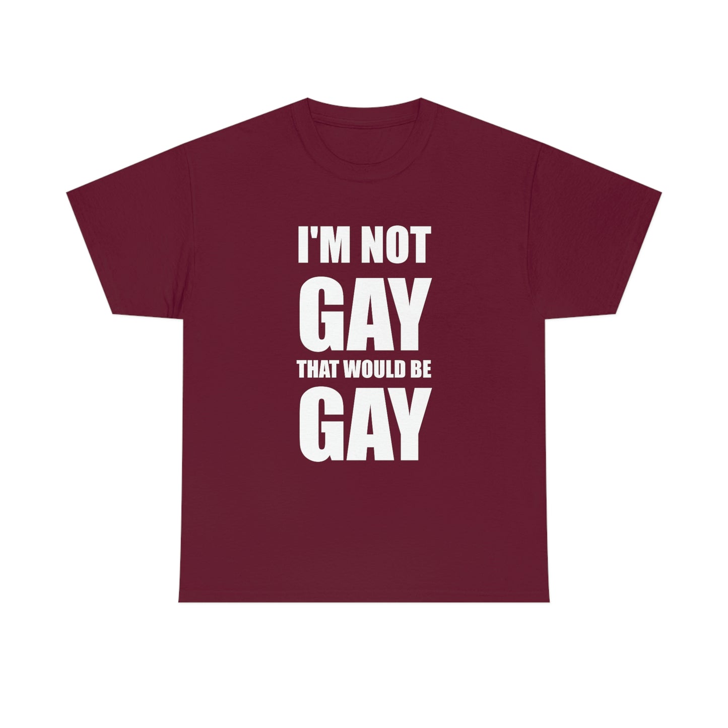 I'm Not Gay That Would Be Gay Tee