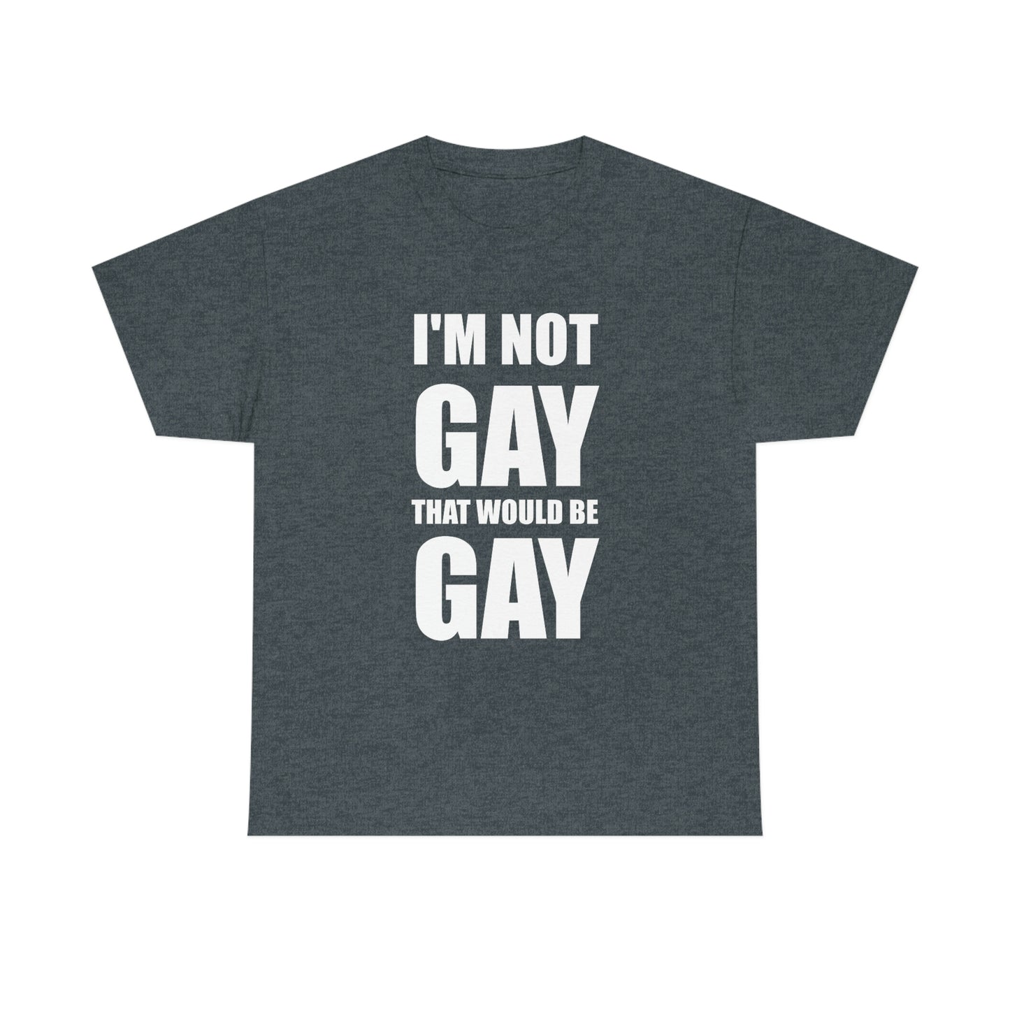 I'm Not Gay That Would Be Gay Tee