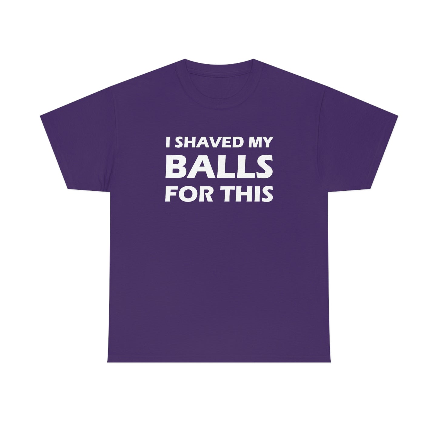 I Shaved My Balls For This Tee