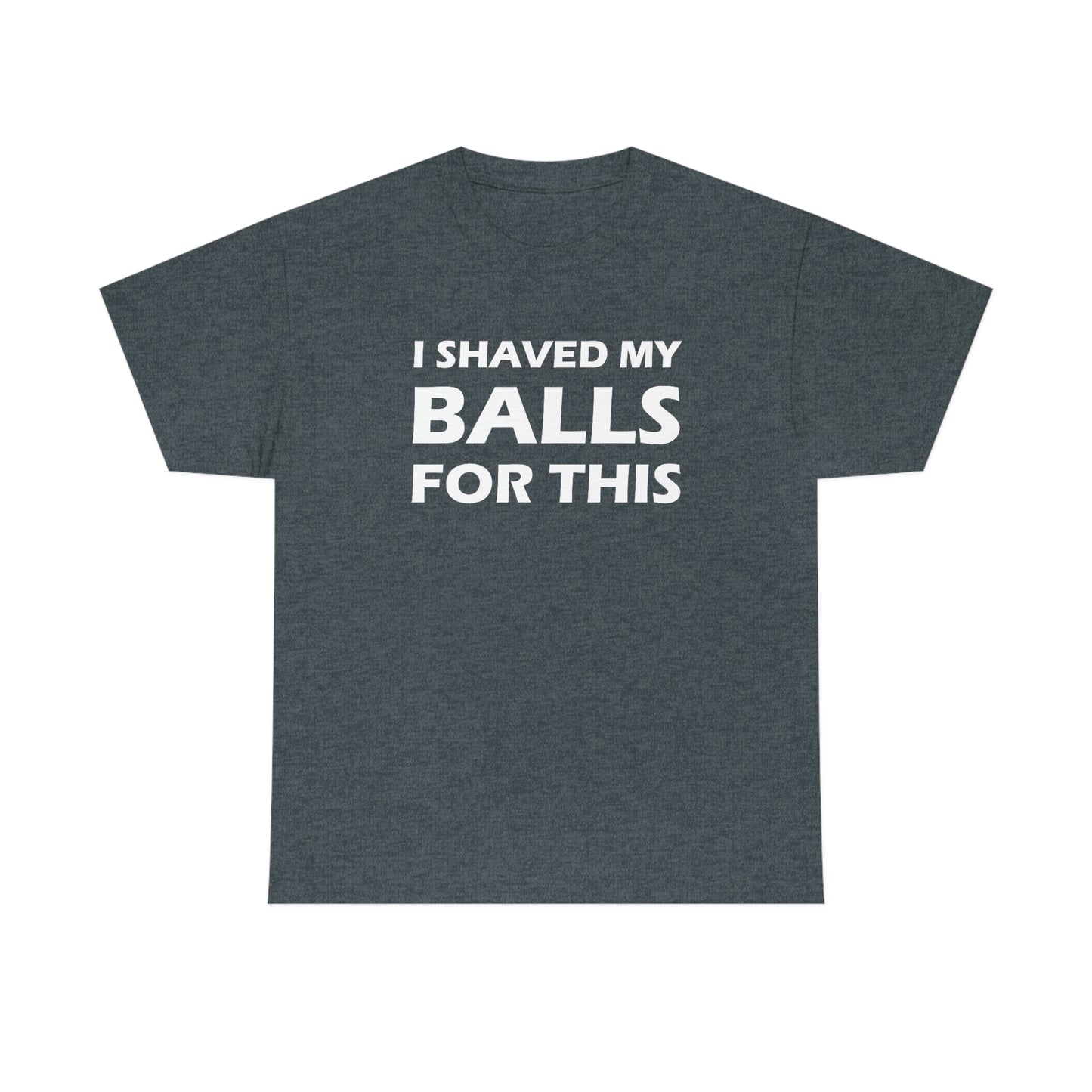 I Shaved My Balls For This Tee