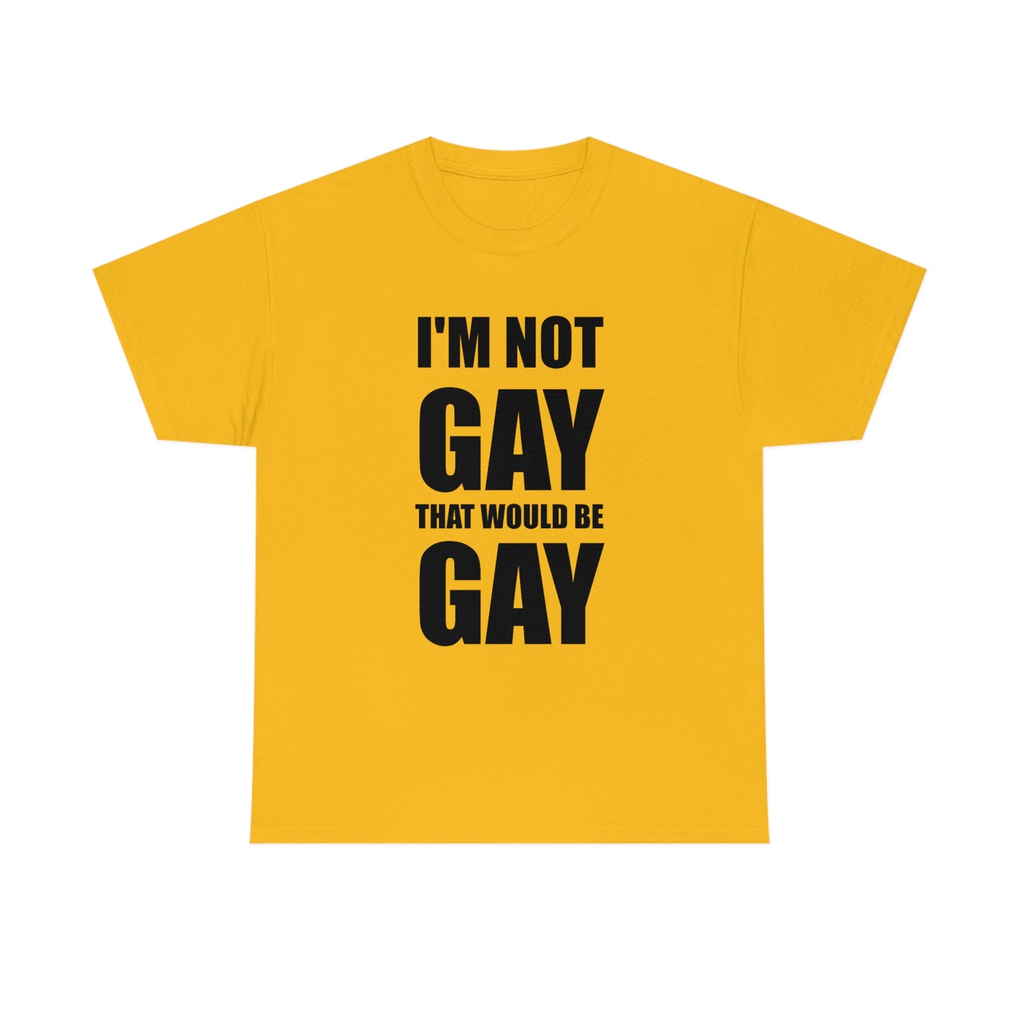 I'm Not Gay That Would Be Gay Tee