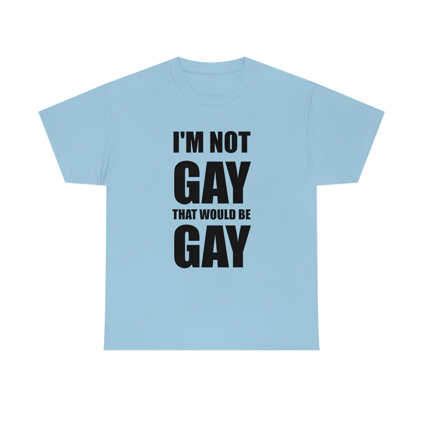 I'm Not Gay That Would Be Gay Tee