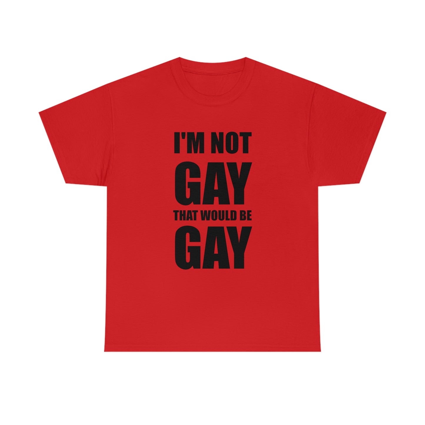 I'm Not Gay That Would Be Gay Tee