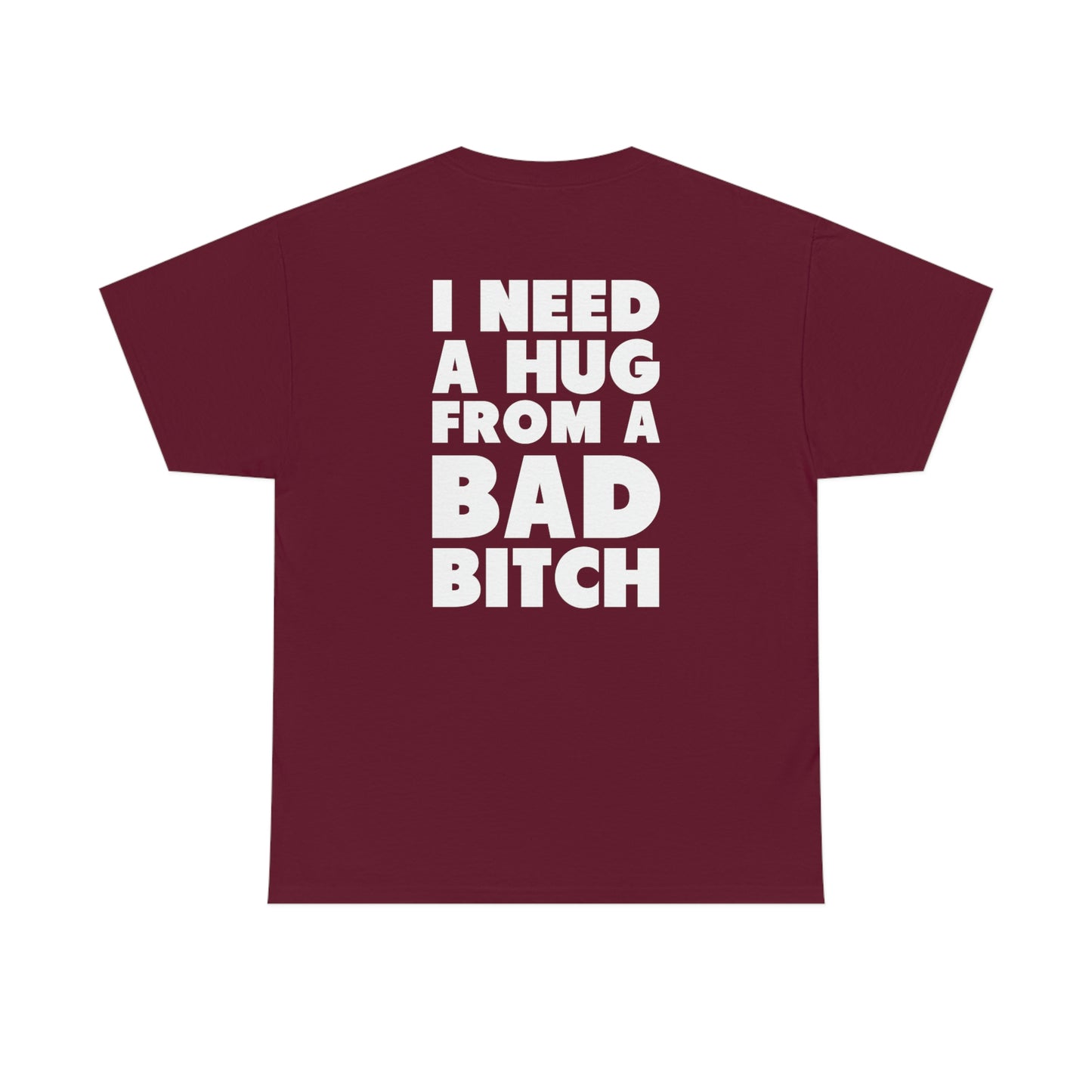 I Need A Hug From A Bad Bitch Tee (Design on the back)