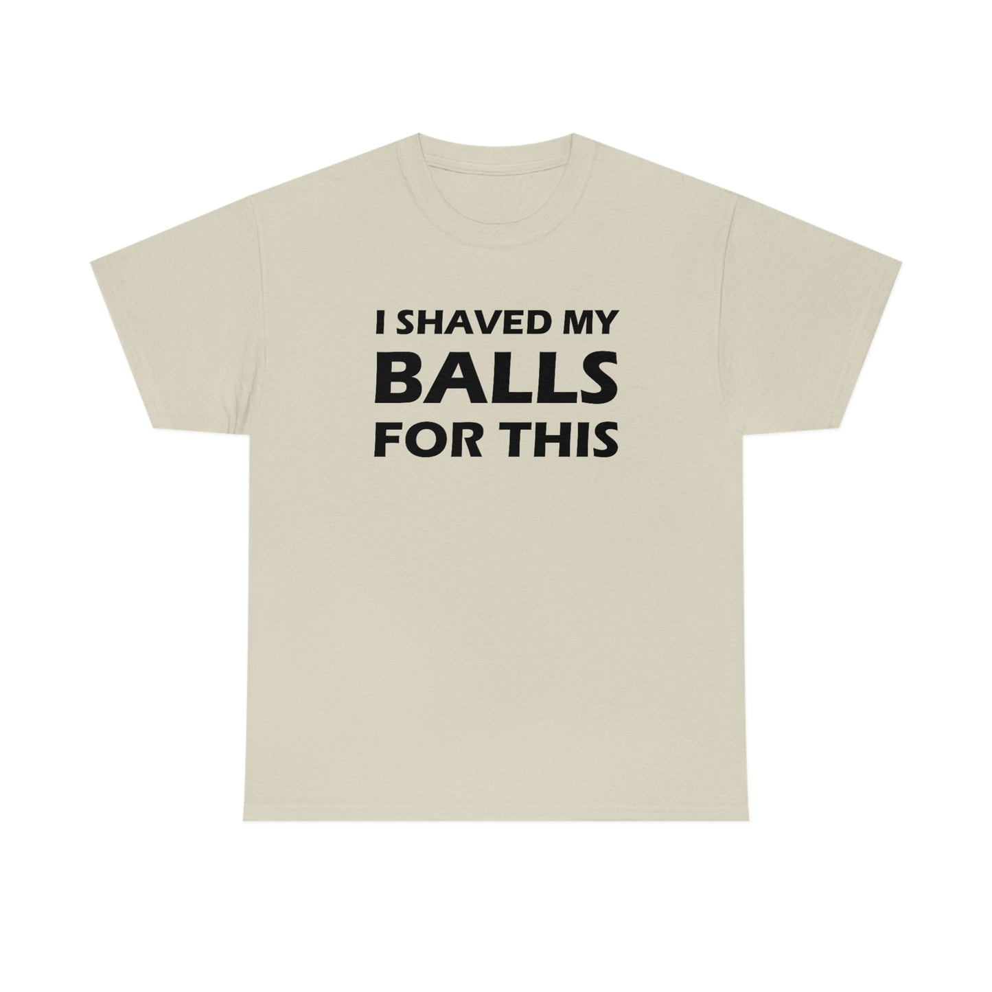 I Shaved My Balls For This Tee