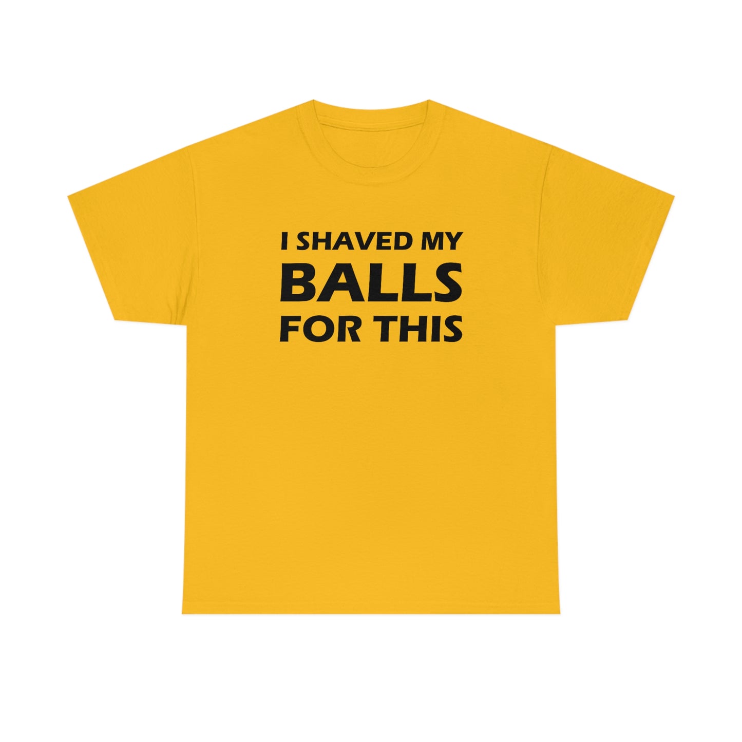 I Shaved My Balls For This Tee