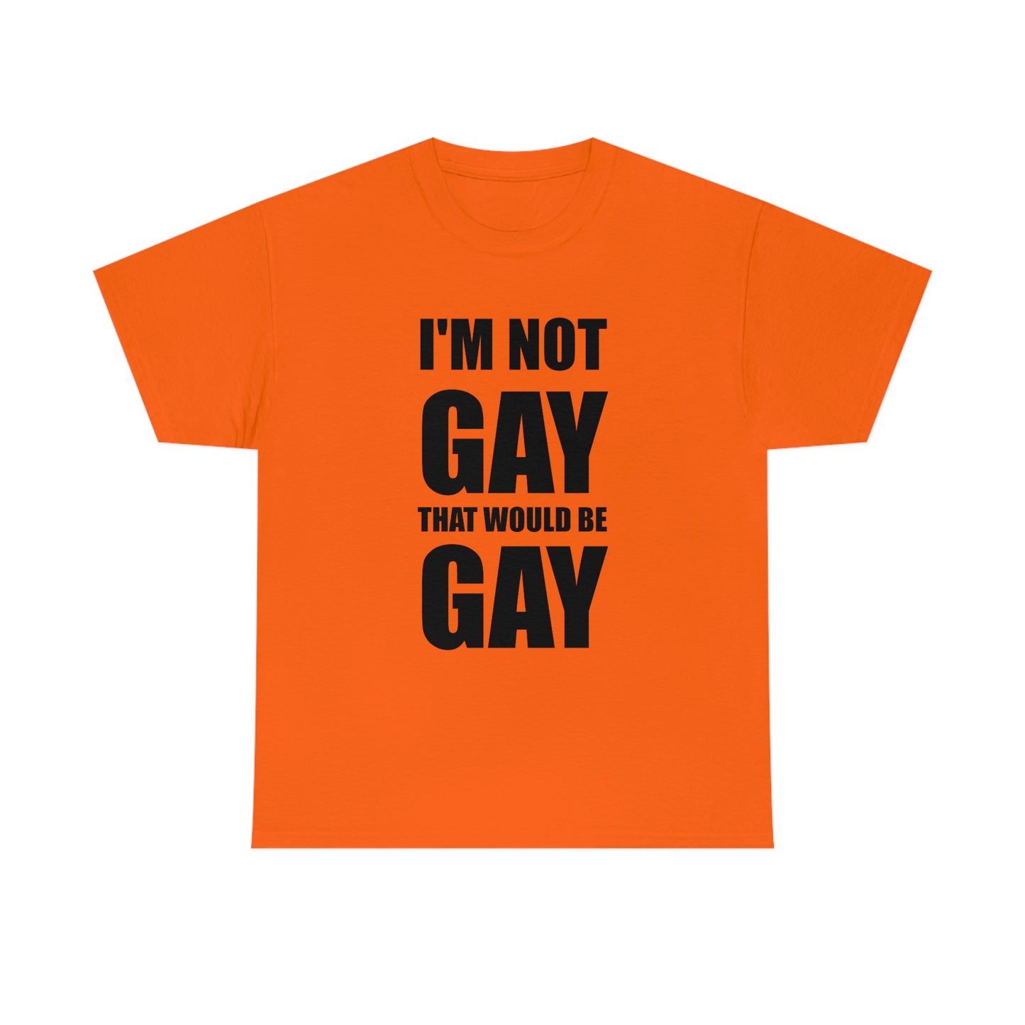 I'm Not Gay That Would Be Gay Tee