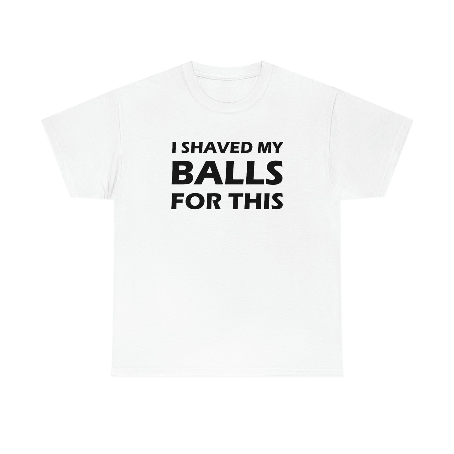 I Shaved My Balls For This Tee