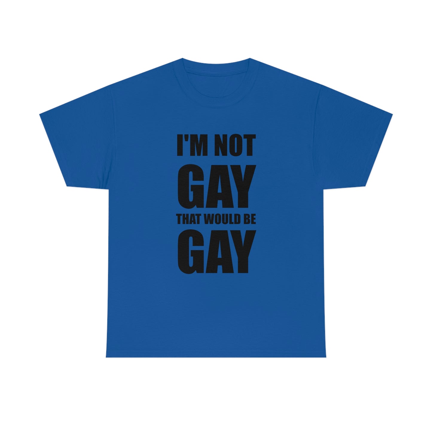 I'm Not Gay That Would Be Gay Tee