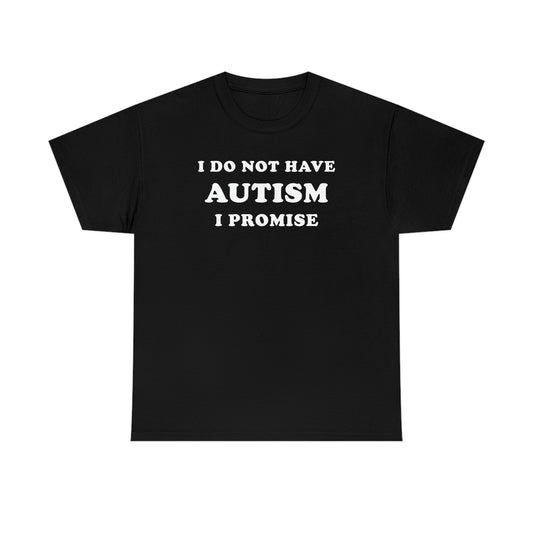 I Do Not Have Autism Tee