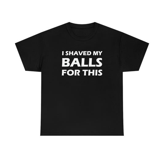 I Shaved My Balls For This Tee